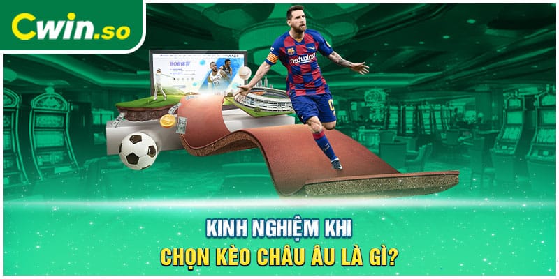 Kinh nghiệm khi chọn kèo châu Âu là gì?