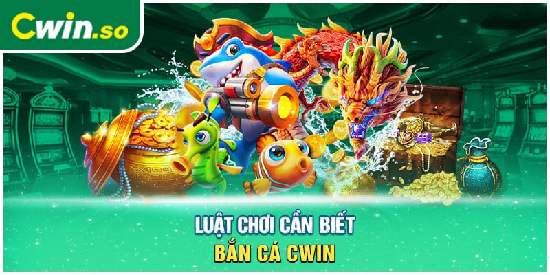 Luật chơi cần biết bắn cá CWIN