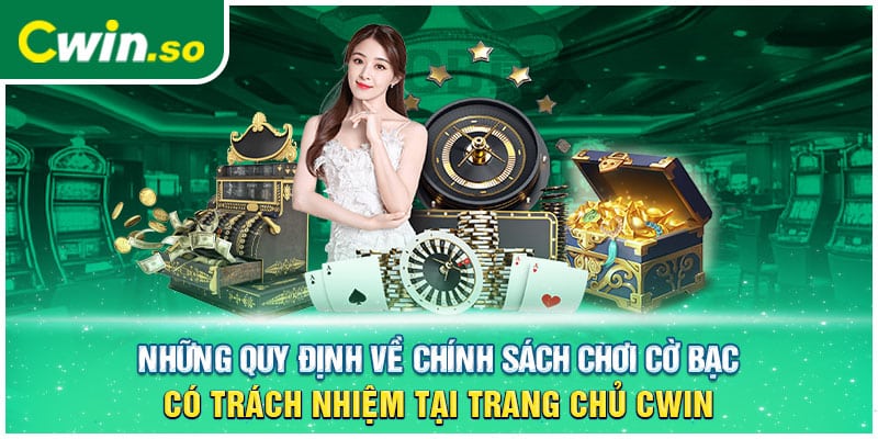 Những quy định về chính sách chơi cờ bạc có trách nhiệm tại trang chủ cwin