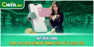 Rút Tiền CWIN – Thao Tác Đơn Giản Để Nhận Tiền Về Ví Siêu Tốc