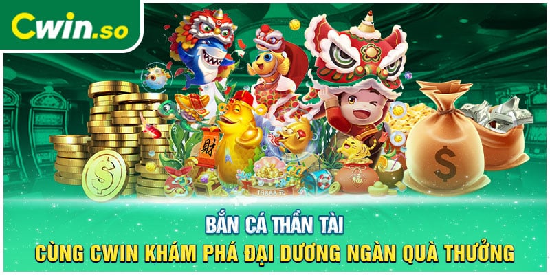 Bắn Cá Thần Tài - Cùng CWIN Khám Phá Đại Dương Ngàn Quà Thưởng