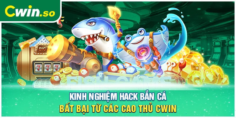 Kinh nghiệm hack bắn cá bất bại từ các cao thủ CWIN