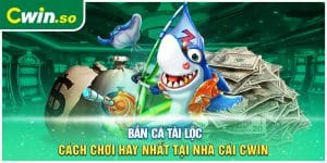 Bắn Cá Tài Lộc - Cách Chơi Hay Nhất Tại Nhà Cái CWIN