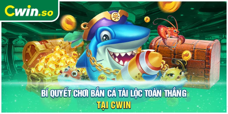 Bí quyết chơi bắn cá tài lộc toàn thắng tại CWIN